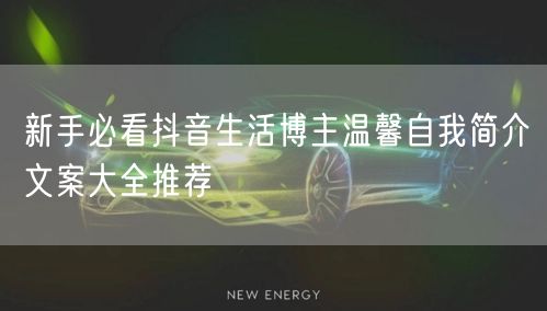 新手必看抖音生活博主温馨自我简介文案大全推荐