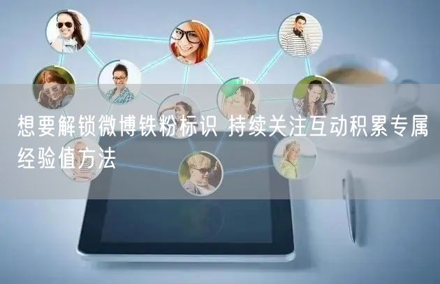 想要解锁微博铁粉标识 持续关注互动积累专属经验值方法