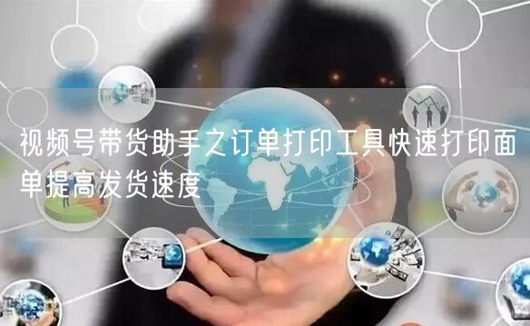 视频号带货助手之订单打印工具快速打印面单提高发货速度