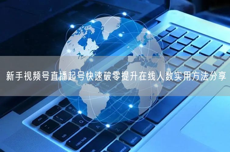 新手视频号直播起号快速破零提升在线人数实用方法分享