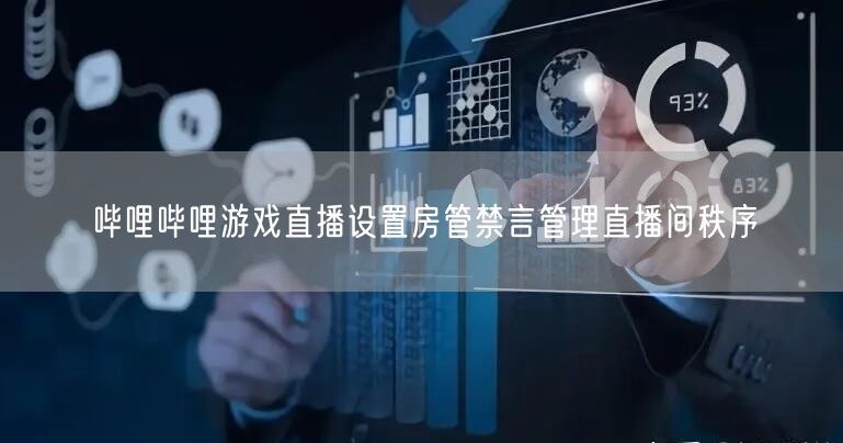 哔哩哔哩游戏直播设置房管禁言管理直播间秩序