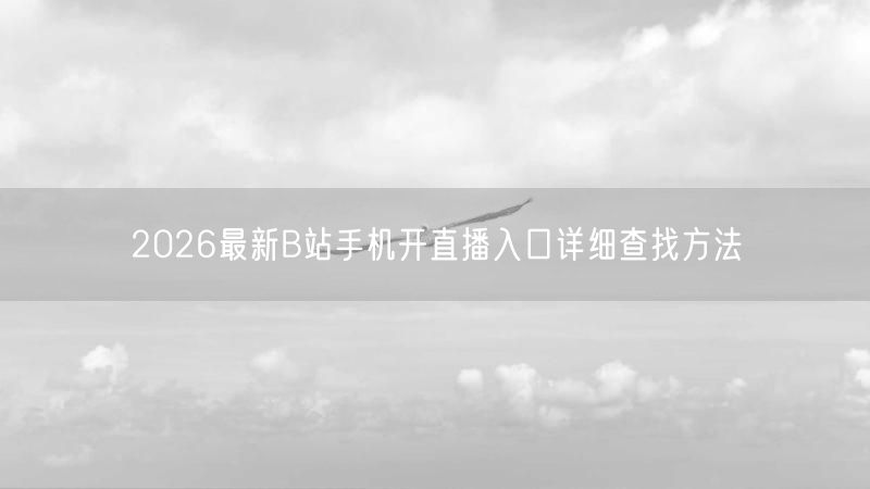 2026最新B站手机开直播入口详细查找方法