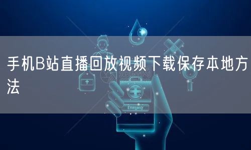 手机B站直播回放视频下载保存本地方法