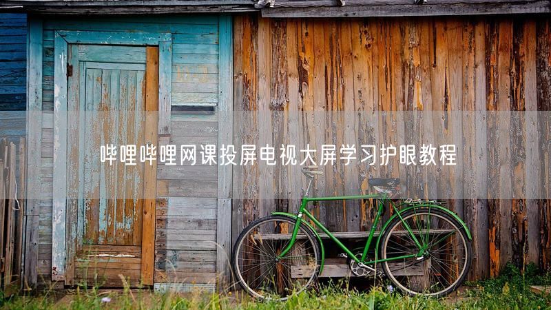 哔哩哔哩网课投屏电视大屏学习护眼教程