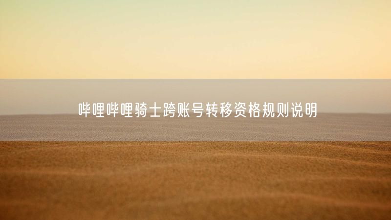 哔哩哔哩骑士跨账号转移资格规则说明