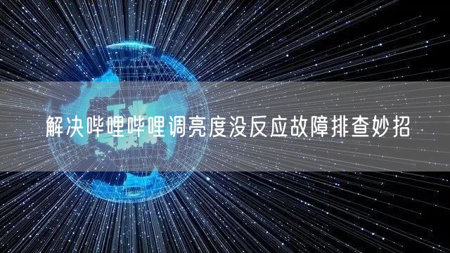 解决哔哩哔哩调亮度没反应故障排查妙招