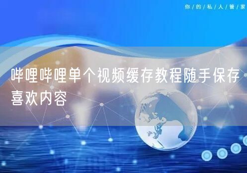 哔哩哔哩单个视频缓存教程随手保存喜欢内容