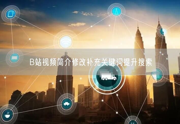 B站视频简介修改补充关键词提升搜索