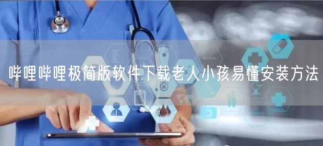 哔哩哔哩极简版软件下载老人小孩易懂安装方法
