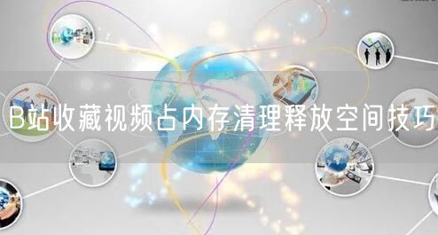 B站收藏视频占内存清理释放空间技巧