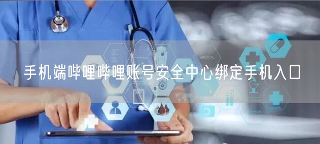 手机端哔哩哔哩账号安全中心绑定手机入口