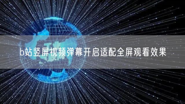 b站竖屏视频弹幕开启适配全屏观看效果
