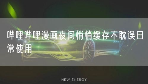 哔哩哔哩漫画夜间悄悄缓存不耽误日常使用