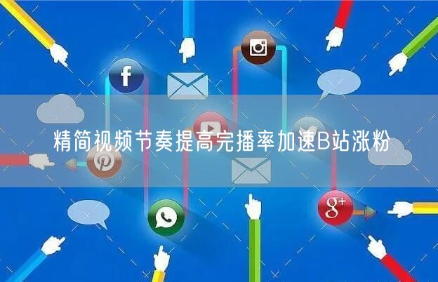 精简视频节奏提高完播率加速B站涨粉