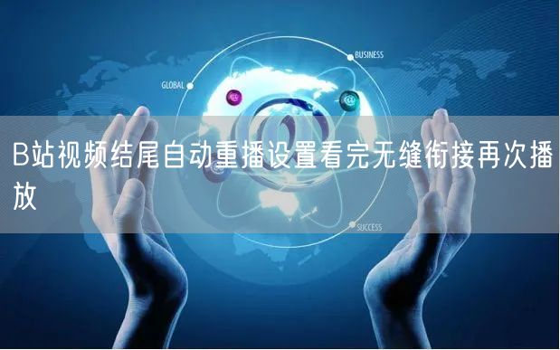 B站视频结尾自动重播设置看完无缝衔接再次播放