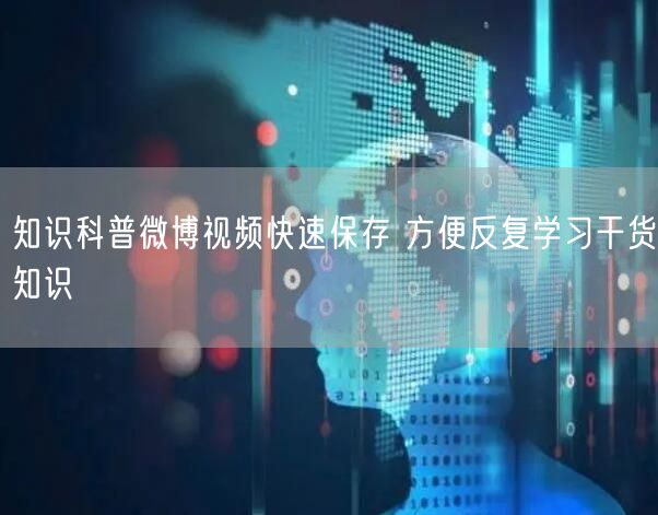 知识科普微博视频快速保存 方便反复学习干货知识