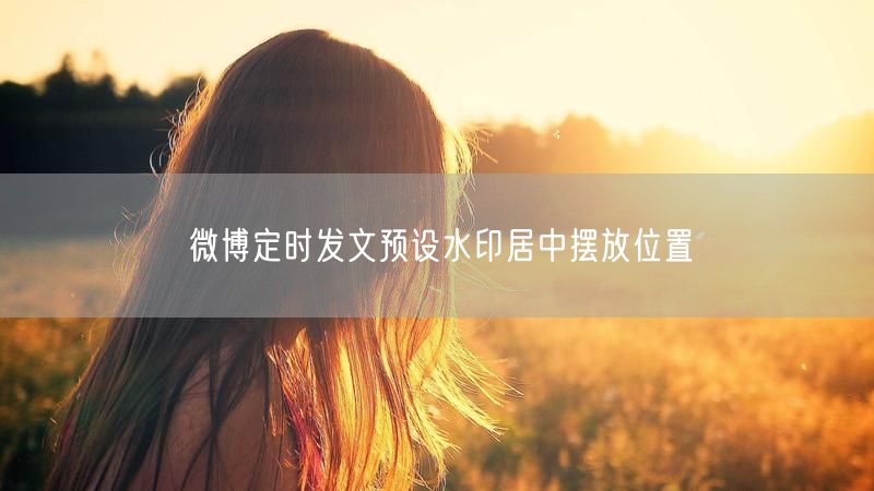 微博定时发文预设水印居中摆放位置
