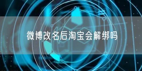 微博改名后淘宝会解绑吗