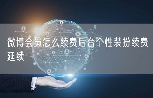 微博会员怎么续费后台个性装扮续费延续