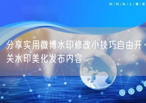 分享实用微博水印修改小技巧自由开关水印美化发布内容