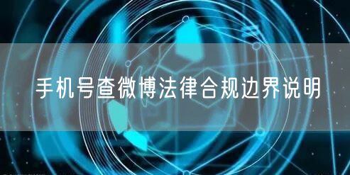 手机号查微博法律合规边界说明
