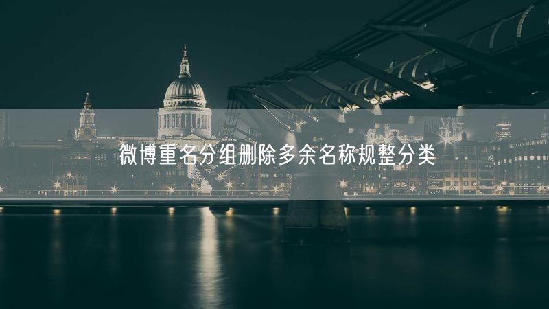 微博重名分组删除多余名称规整分类