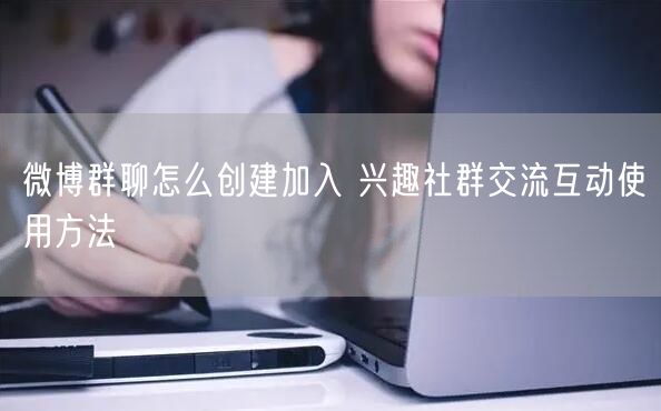 微博群聊怎么创建加入 兴趣社群交流互动使用方法