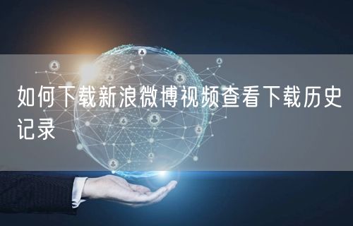 如何下载新浪微博视频查看下载历史记录