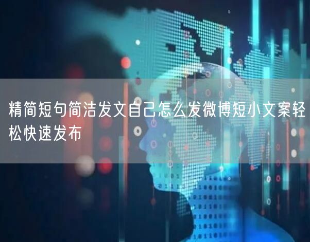 精简短句简洁发文自己怎么发微博短小文案轻松快速发布