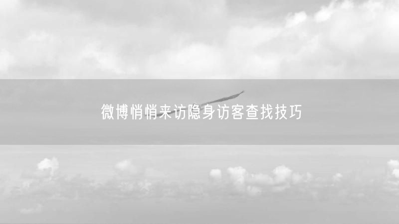微博悄悄来访隐身访客查找技巧