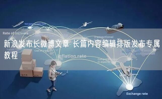 新浪发布长微博文章 长篇内容编辑排版发布专属教程