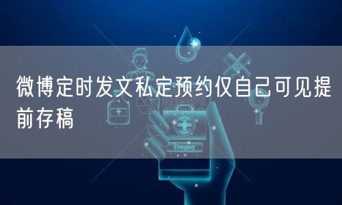 微博定时发文私定预约仅自己可见提前存稿