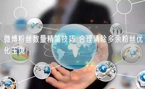 微博粉丝数量精简技巧 合理清除多余粉丝优化主页