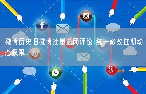 微博历史旧微博批量关闭评论 统一修改往期动态权限